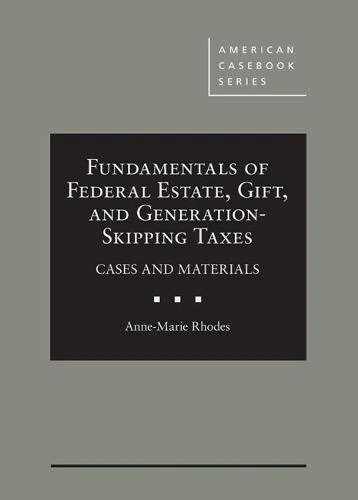 Fundamentals of Federal Estate, Gift, and Generation-Skipping Taxes: Cases and Materials (American Casebook Series)