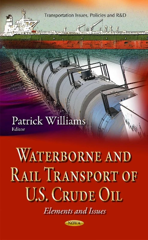 Waterborne & Rail Transport of U.S. Crude Oil: Elements & Issues (Transportation Issues, Policies and R&d)