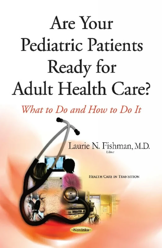 Are Your Pediatric Patients Ready for Adult Health Care? What to Do and How to Do it: What to Do & How to Do It (Health Care in Transition)