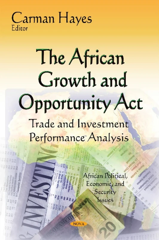 African Growth & Opportunity Act: Trade & Investment Performance Analysis (African Political, Economic, and Security Issues)