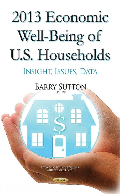 2013 Economic Well-Being of U.S. Households: Insight, Issues, Data (Economic Issues, Problems and Perspectives)