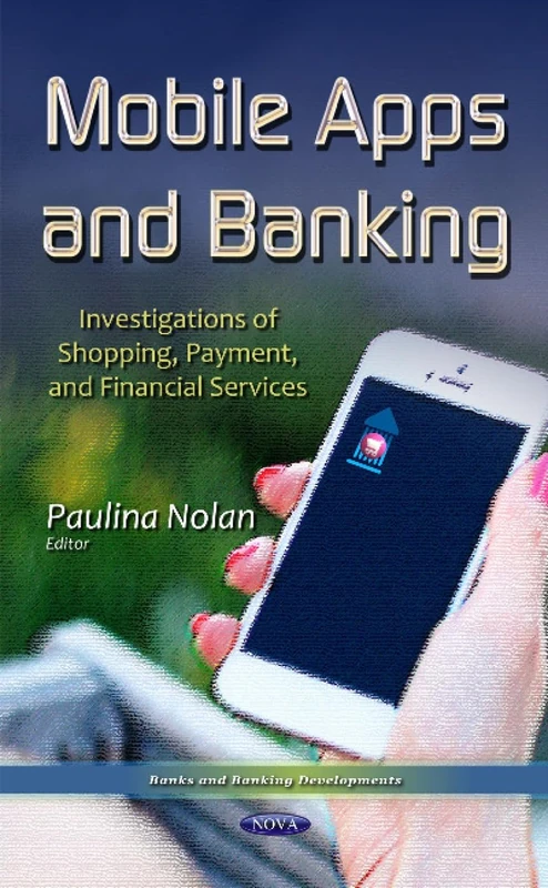Mobile Apps and Banking: Investigations of Shopping, Payment & Financial Services (Banks and Banking Developments)