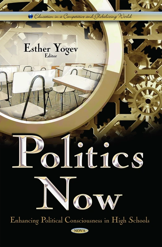 Politics Now: Enhancing Political Consciousness in High Schools (Education in a Competitive and Globalizing World)