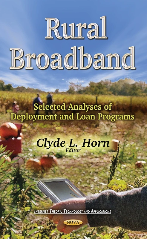 Rural Broadband: Selected Analyses of Deployment & Loan Programs (Internet Theory, Technology and Applications)