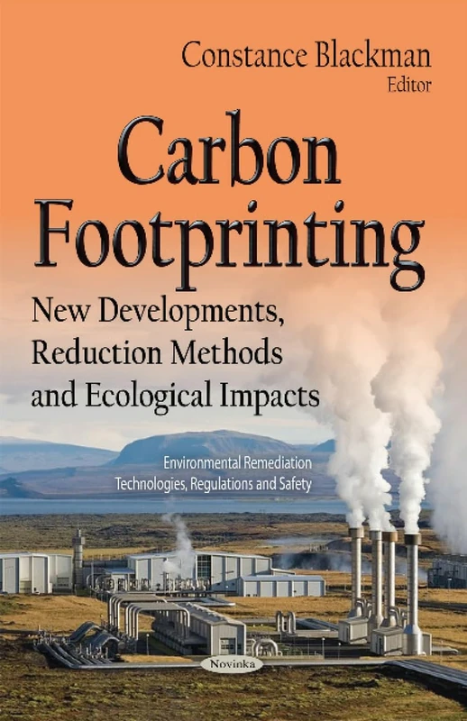 Carbon Footprinting: New Developments, Reduction Methods & Ecological Impacts (Environmental Remediation Technologies, Regulations and Safety)