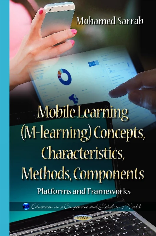 Mobile Learning (M-learning) Concepts, Characteristics, Methods, Components: Platforms & Frameworks (Education in a Competitive and Globalizing World)
