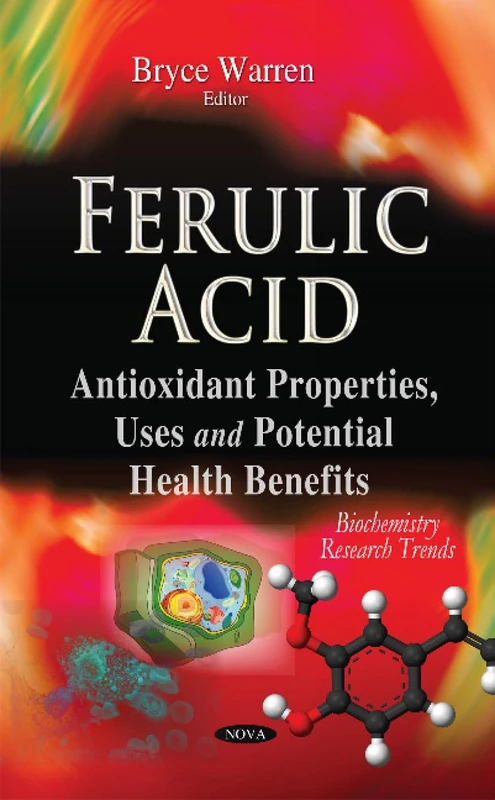 Ferulic Acid: Antioxidant Properties, Uses & Potential Health Benefits (Biochemistry Research Trends)