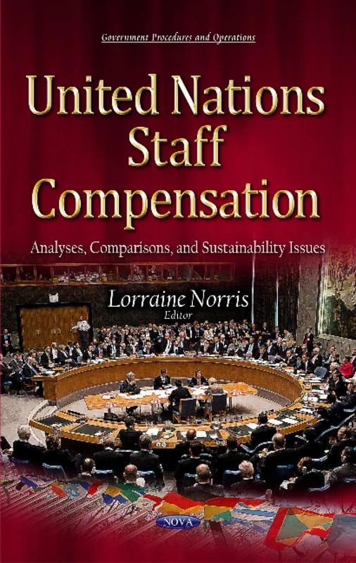 United Nations Staff Compensation: Analyses, Comparisons & Sustainability Issues (Government Procedures and Operations)