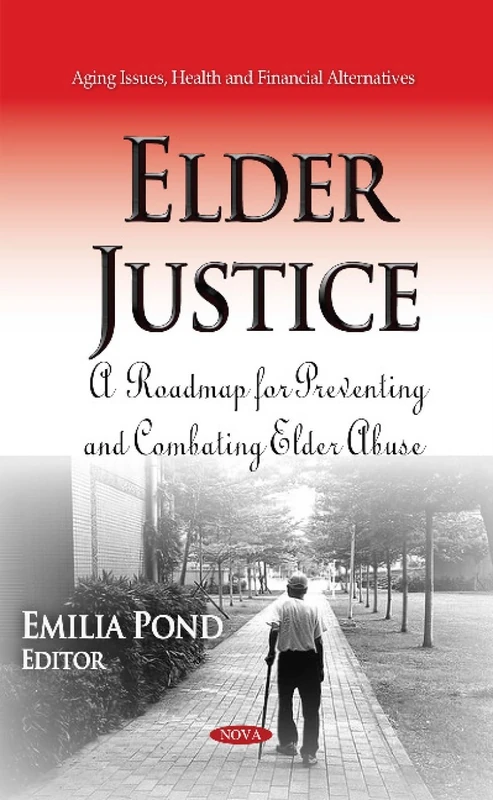 ELDER JUSTICE: A Roadmap for Preventing & Combating Elder Abuse (Aging Issues, Health and Financial Alternatives)
