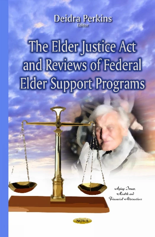 Elder Justice Act & Reviews of Federal Elder Support Programs (Aging Issues, Health and Financial Alternatives)
