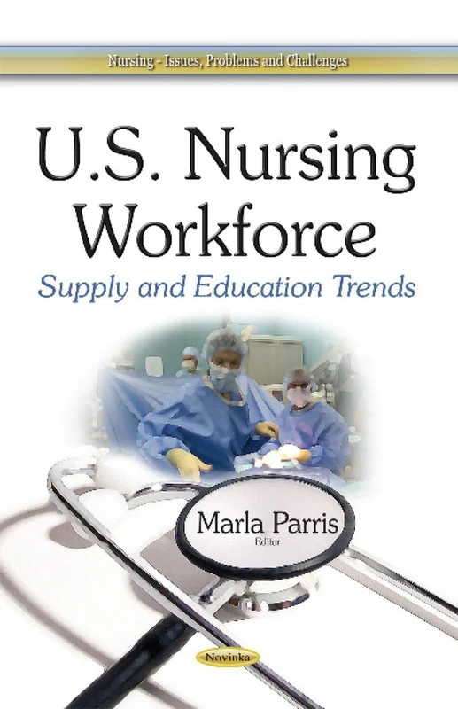 U.S. NURSING WORKFORCE: Supply & Education Trends (Nursing - Issues, Problems and Challenges)