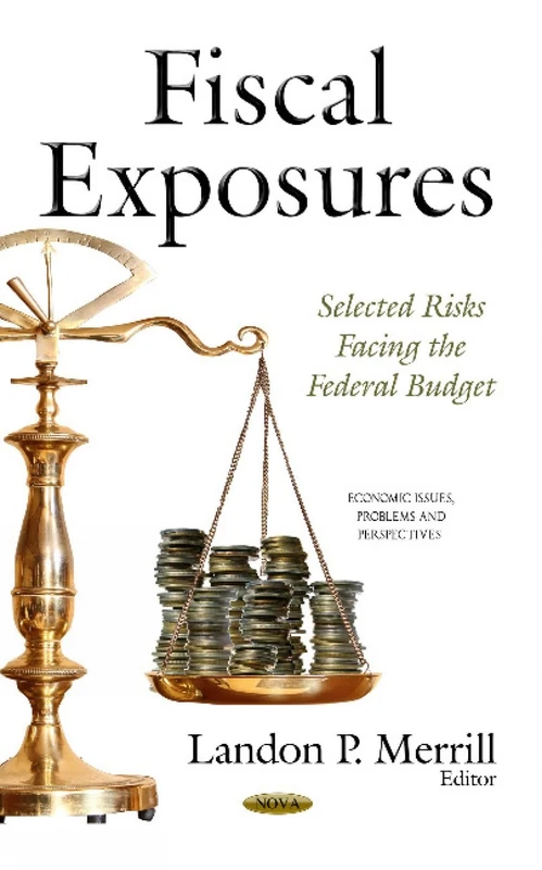 Fiscal Exposures: Selected Risks Facing the Federal Budget (Economic Issues, Problems and Perspectives)