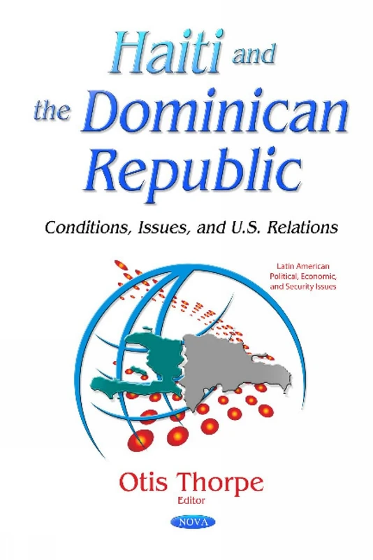 Haiti & the Dominican Republic: Conditions, Issues & U.S. Relations (Latin American Political, Economic, and Security Issues)