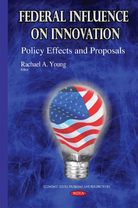 Federal Influence on Innovation: Policy Effects & Proposals (Economic Issues, Problems and Perspectives)
