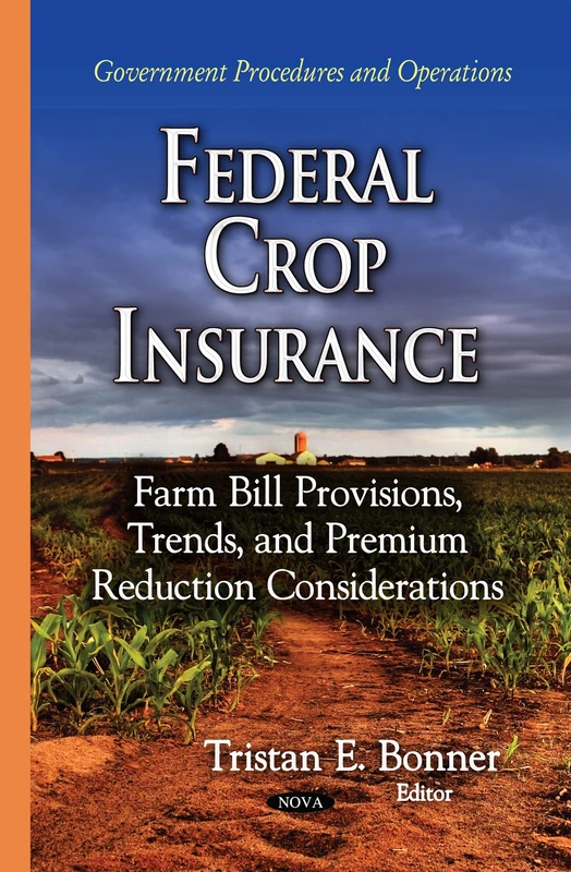 Federal Crop Insurance: Farm Bill Provisions, Trends & Premium Reduction Considerations (Government Procedures and Operations)