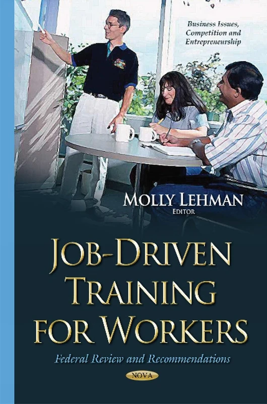Job-Driven Training for Workers: Federal Review & Recommendations (Business Issues, Competition and Entrepreneurship)