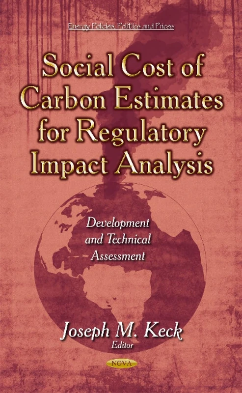 Social Cost of Carbon Estimates for Regulatory Impact Analysis: Development & Technical Assessment (Energy Policies, Politics and Prices)