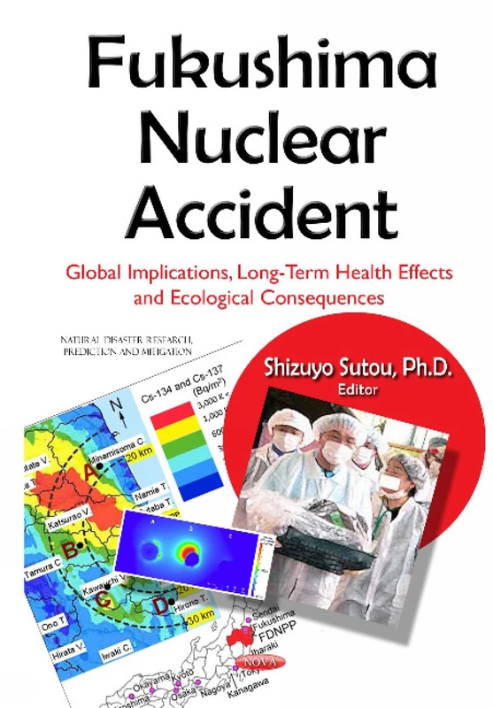 Fukushima Nuclear Accident: Global Implications, Long-Term Health Effects & Ecological Consequences (Natural Disaster Research, Prediction and Mitigation)