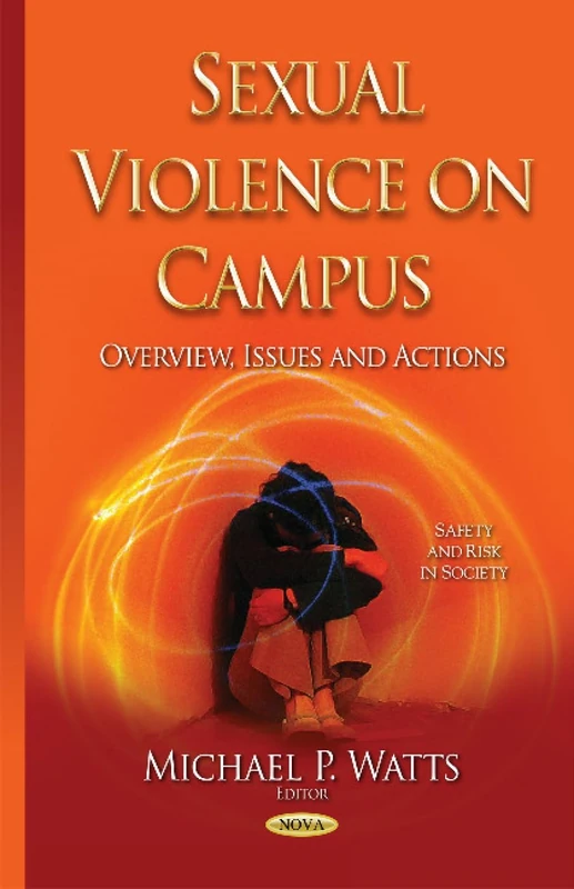 Sexual Violence on Campus: Overview, Issues & Actions (Safety and Risk in Society)