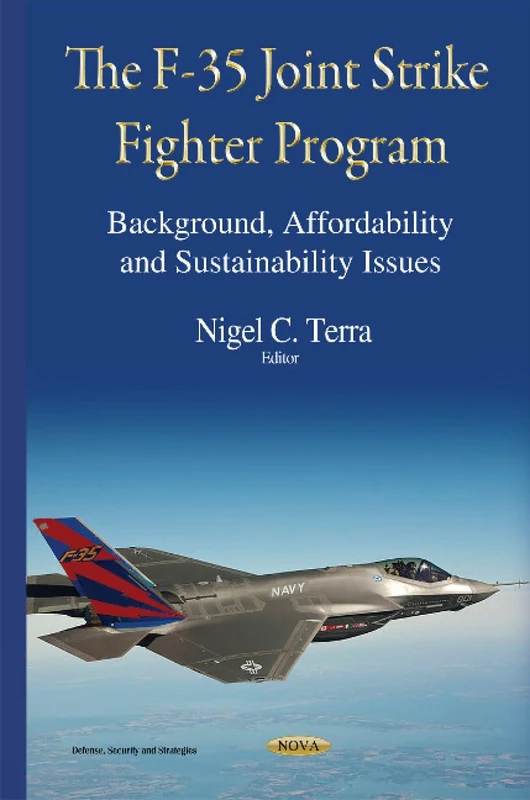 The F-35 Joint Strike Fighter Program: Background, Affordability & Sustainability Issues (Defense, Security and Strategies)