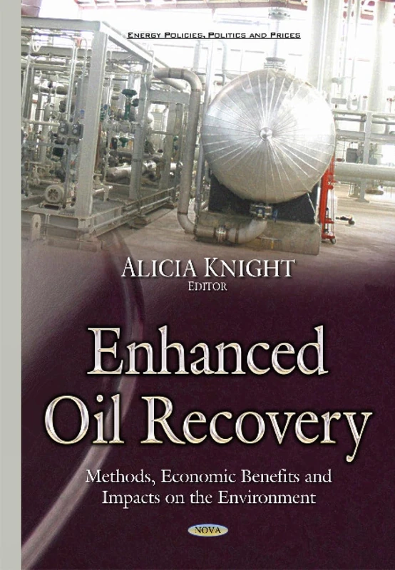 Enhanced Oil Recovery: Methods, Economic Benefits & Impacts on the Environment (Energy Policies, Politics and Prices)