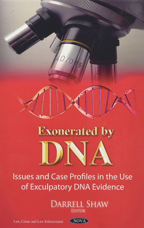 Exonerated by DNA: Issues & Case Profiles in the Use of Exculpatory DNA Evidence (Law, Crime and Law Enforcement)
