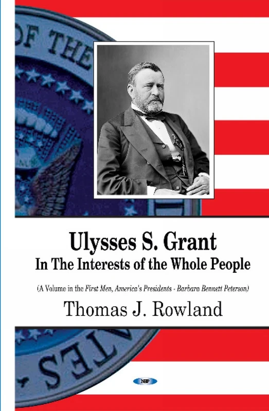 Ulysses S. Grant: In the Interests of the Whole People (First Men, America's Presidents)
