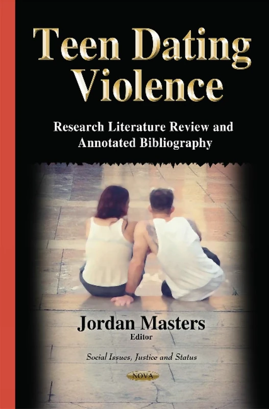 Teen Dating Violence: Research Literature Review & Annotated Bibliography (Social Issues, Justice and Status)