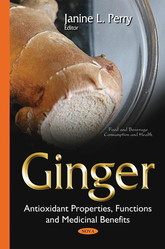 Ginger: Antioxidant Properties, Functions & Medicinal Benefits (Food and Beverage Consumption and Health)
