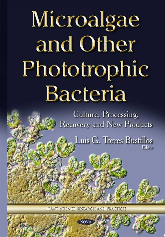 Microalgae & Other Phototrophic Bacteria: Culture, Processing, Recovery & New Products (Plant Science Research and Practices)