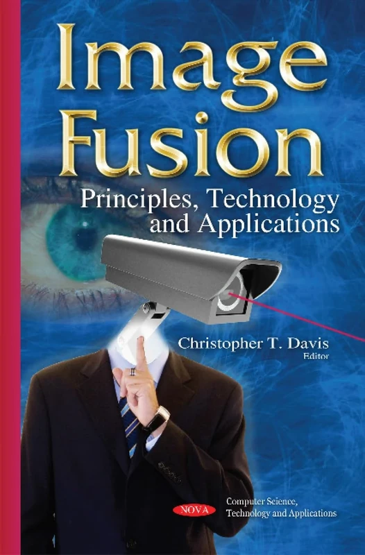 Image Fusion: Principles, Technology & Applications (Computer Science, Technology and Applications)