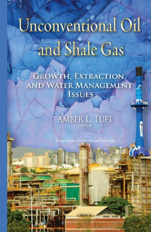 Unconventional Oil & Shale Gas: Growth, Extraction & Water Management Issues (Energy Science, Engineering and Technology)