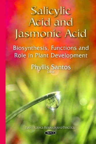 Salicylic Acid & Jasmonic Acid: Biosynthesis, Functions & Role in Plant Development (Plant Science Research and Practices)