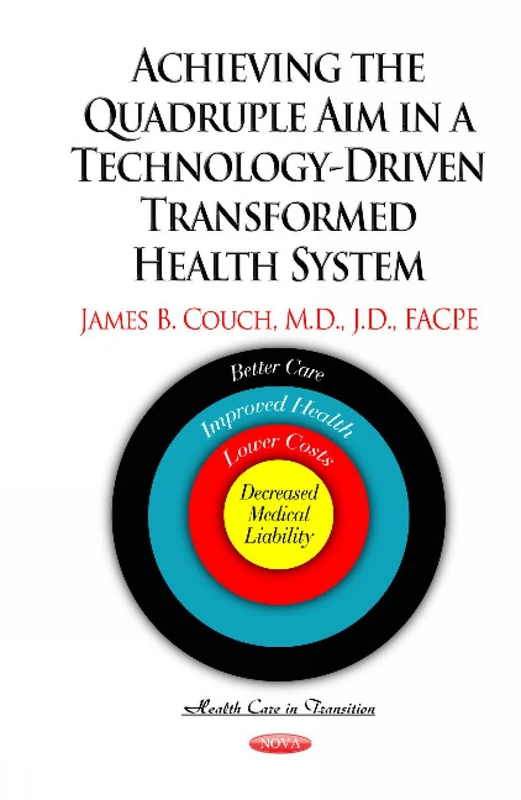 Achieving the Quadruple Aim in a Technology-Driven Transformed Health System: Better Care, Improved Health, Lower Costs & Decreased Medical Liability (Health Care in Transition)