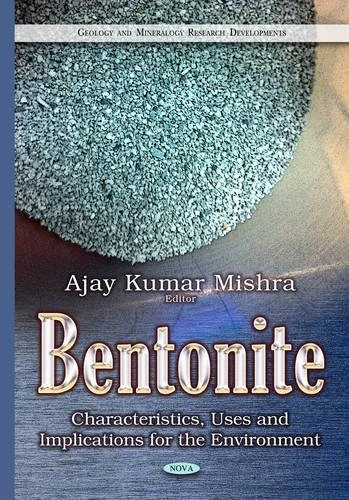 Bentonite: Characteristics, Uses & Implications for the Environment (Geology and Mineralogy Research Developments)