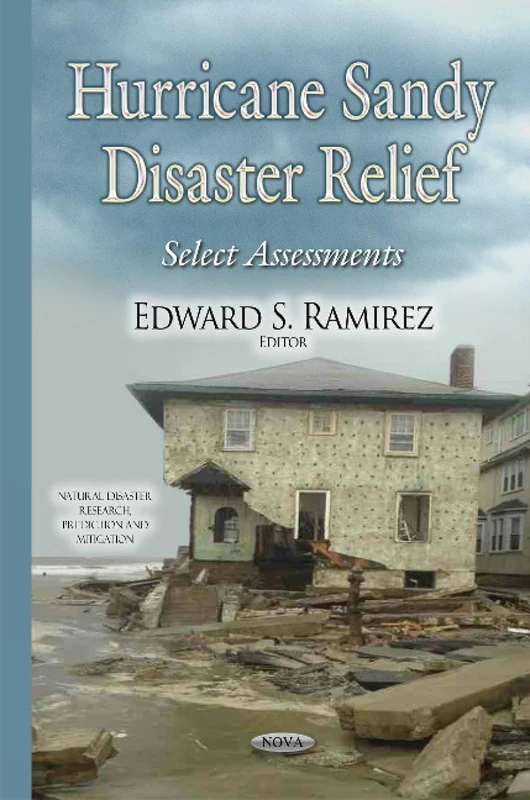 Hurricane Sandy Disaster Relief: Select Assessments (Natural Disaster Research, Prediction and Mitigation)