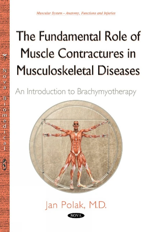 Fundamental Role of Muscle Contractures in Musculoskeletal Diseases, The: An Introduction to Brachymyotherapy (Muscular System - Anatomy, Functions and Injuries)