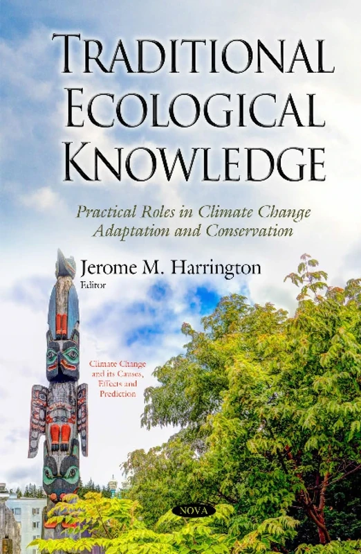 Traditional Ecological Knowledge: Practical Roles in Climate Change Adaptation and Conservation (Climate Change and Its Causes, Effects and Prediction)