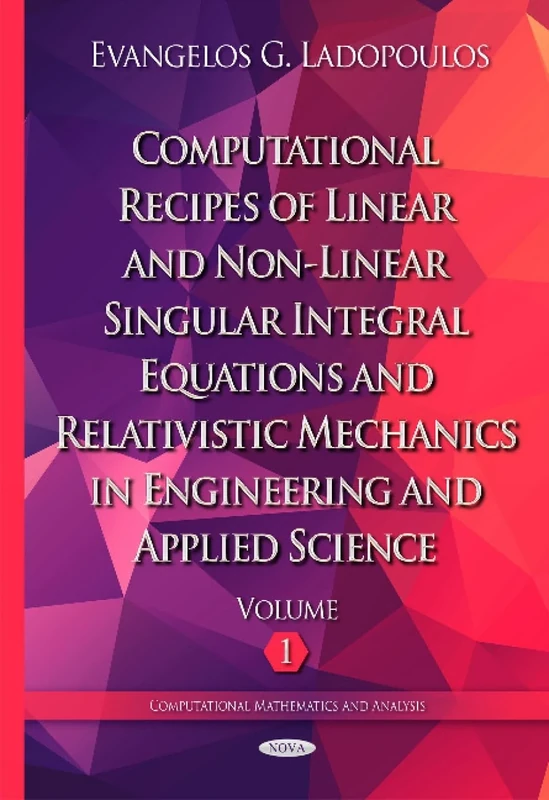 Computational Recipes of Linear & Non-Linear Singular Integral Equations & Relativistic Mechanics in Engineering & Applied Science: Volume I (Computational Mathematics and Analysis)