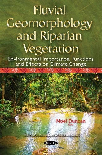 Fluvial Geomorphology & Riparian Vegetation: Environmental Importance, Functions & Effects on Climate Change (Plant Science Research and Practices)