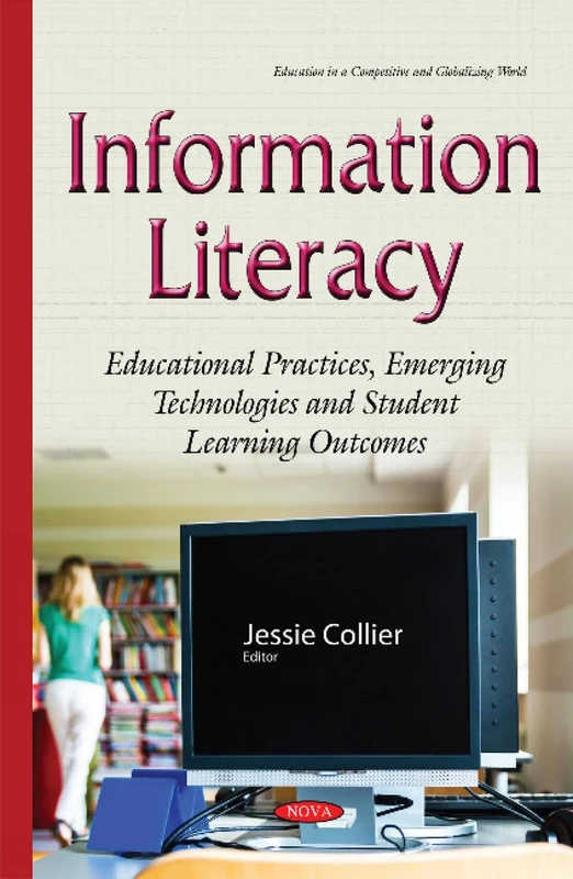 Information Literacy: Educational Practices, Emerging Technologies & Student Learning Outcomes (Education in a Competitive and Globalizing World)