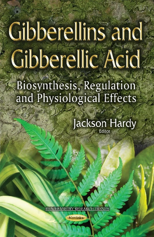 Gibberellins & Gibberellic Acid: Biosynthesis, Regulation & Physiological Effects (Biochemistry Research Trends)