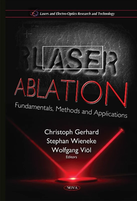 Laser Ablation: Fundamentals, Methods & Applications (Lasers and Electro-optics Research and Technology)