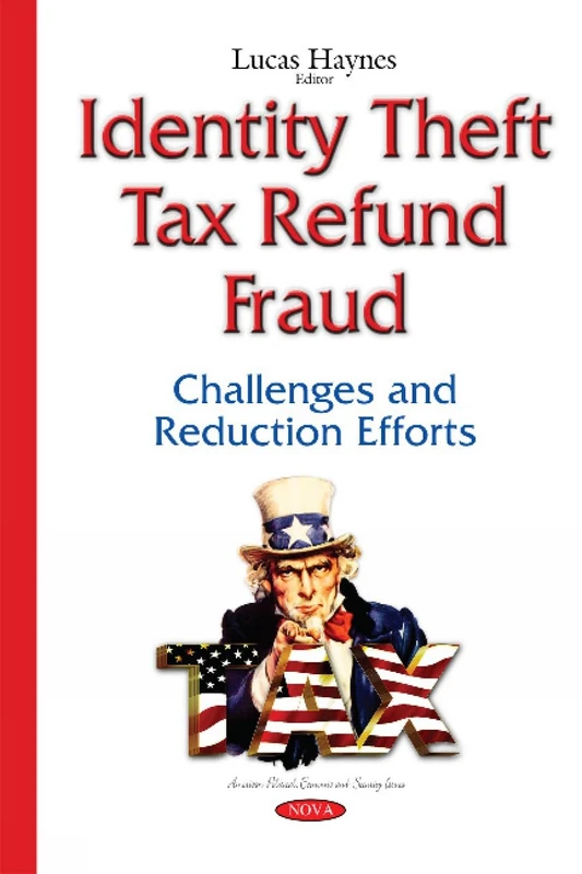 Identity Theft Tax Refund Fraud: Challenges & Reduction Efforts (American Political, Economic, and Security Issues)