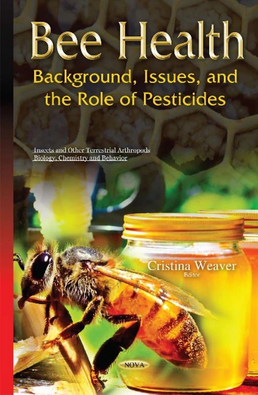 Bee Health: Background, Issues & the Role of Pesticides (Insects and Other Terrestrial Arthropods: Biology, Chemistry and Behavior)