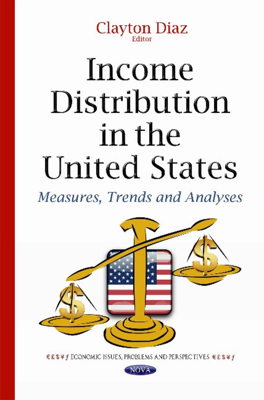 Income Distribution in the United States: Measures, Trends & Analyses (Economic Issues, Problems and Perspectives)