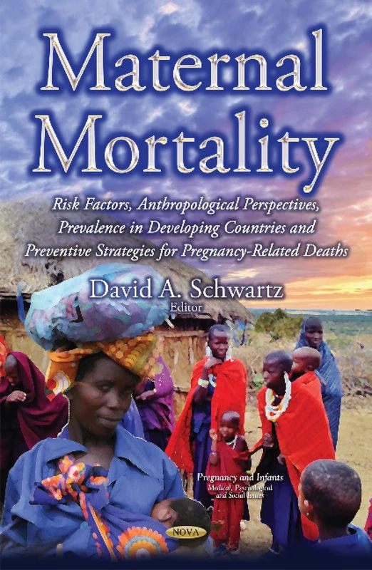 Maternal Mortality: Risk Factors, Anthropological Perspectives, Prevalence in Developing Countries & Preventive Strategies for Pregnancy-Related ... Medical, Psychology and Social Issues)