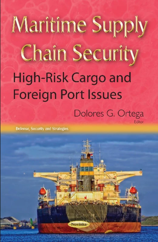 Maritime Supply Chain Security: High-Risk Cargo & Foreign Port Issues (Defense, Security and Strategies)