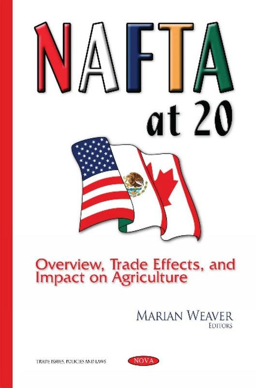 NAFTA at 20: Overview, Trade Effects & Impact on Agriculture (Trade Issues, Policies and Laws)