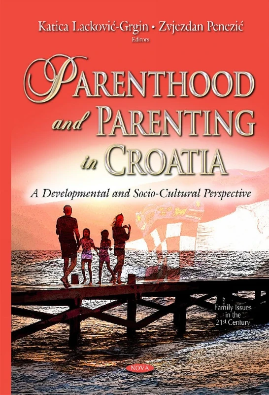 Parenthood and Parenting in Croatia: A Developmental & Socio-cultural Perspective (Family Issues in the 21st Century)